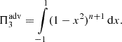 Mathematical equation: $$ \begin{aligned} \Pi _3^\mathrm{adv} = \int \limits _{-1}^{1} (1-x^2)^{n+1} \, \mathrm{d} x. \end{aligned} $$