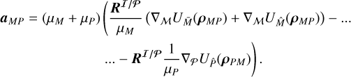 Mathematical equation: ${a_{MP}} = \left( {{\mu _M} + {\mu _P}} \right)\left( {{{{R^{I/P}}} \over {{\mu _M}}}\left( {{\nabla _M}{U_{\bar M}}\left( {{\rho _{MP}}} \right) + {\nabla _M}{U_{\hat M}}\left( {{\rho _{MP}}} \right)} \right) - \cdots - {R^{I/P}}{1 \over {{\mu _P}}}{\nabla _P}{U_{\hat P}}\left( {{\rho _{PM}}} \right)} \right).$