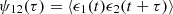 Mathematical equation: $ \psi _{12}(\tau ) = {\langle }\epsilon _1(t) \epsilon _2(t + \tau ){\rangle } $