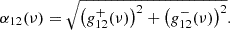 Mathematical equation: $$ \begin{aligned} \alpha _{12}(\nu ) = \sqrt{ \left( g_{12}^{+}(\nu ) \right)^2 + \left( g_{12}^{-}(\nu ) \right)^2 }. \end{aligned} $$