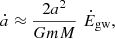 Mathematical equation: $$ \begin{aligned} \dot{a} \approx \frac{2a^{2}}{GmM}\,\,\dot{E}_{\rm gw}, \end{aligned} $$