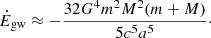Mathematical equation: $$ \begin{aligned} \dot{E}_{\rm gw} \approx -\frac{32G^{4}m^{2}M^{2}(m+M)}{5c^{5}a^{5}}\cdot \end{aligned} $$