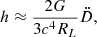 Mathematical equation: $$ \begin{aligned} h \approx \frac{2G}{3c^{4}R_L}\ddot{D}, \end{aligned} $$
