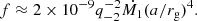 Mathematical equation: $$ \begin{aligned} f \approx 2\times 10^{-9} q_{-2}^{-2}\dot{M_1}(a/r_{\rm g})^{4}. \end{aligned} $$