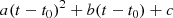 Mathematical equation: $$ \begin{aligned} a (t - t_0)^2 + b (t-t_0) + c \end{aligned} $$