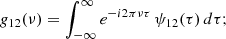 Mathematical equation: $$ \begin{aligned} g_{12}(\nu ) = \int _{-\infty }^{\infty } e^{-i 2\pi \nu \tau } \, \psi _{12}(\tau ) \, d\tau ; \end{aligned} $$