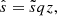 $$ \begin{aligned} \hat{s}=\tilde{s} q z, \end{aligned} $$