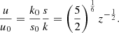 $$ \begin{aligned}&\frac{u}{u_0}=\frac{k_0}{s_0} \frac{s}{k}=\left(\frac{5}{2}\right)^{\frac{1}{6}} z^{-\frac{1}{2}}. \end{aligned} $$