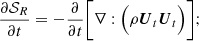 $$ \begin{aligned} \frac{\partial \mathcal{S} _R}{\partial t} = - \frac{\partial }{\partial t} \Bigg [\nabla : \Big (\rho {\boldsymbol{U}_{t}}{\boldsymbol{U}_{t}}\Big )\Bigg ]; \end{aligned} $$