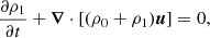 $$ \begin{aligned}&\frac{\partial \rho _1}{\partial t} + \boldsymbol{\nabla } \cdot \left[{(\rho _0 + \rho _1) {\boldsymbol{u}}} \right] = 0, \end{aligned} $$