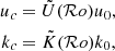 $$ \begin{aligned} \begin{aligned} u_c&= \tilde{U}(\mathcal{R} o) u_0,\\ k_c&= \tilde{K}(\mathcal{R} o) k_0, \end{aligned} \end{aligned} $$