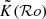 $ \tilde{K}(\mathcal{R}o) $