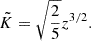 $$ \begin{aligned}&\tilde{K} = \sqrt{\frac{2}{5}} z^{3/2}. \end{aligned} $$