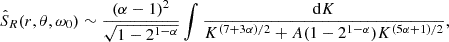 $$ \begin{aligned} \hat{S}_R(r, \theta , \omega _0) \sim \frac{(\alpha -1)^2}{\sqrt{1 - 2^{1-\alpha }}} \int \frac{\mathrm{d}K}{K^{(7 + 3\alpha )/2} + A (1 - 2^{1-\alpha }) K^{(5\alpha +1)/2}}, \end{aligned} $$
