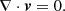 $$ \begin{aligned} \nabla \cdot {\boldsymbol{v}}= 0. \end{aligned} $$