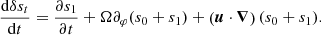 $$ \begin{aligned} \frac{\mathrm{d}\delta s_t}{\mathrm{d}t} = \frac{\partial {s_1}}{\partial t} + \Omega \partial _\varphi {(s_0+s_1)} + \left(\boldsymbol{u} \cdot \boldsymbol{\nabla }\right) (s_0+s_1). \end{aligned} $$
