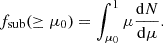 Mathematical equation: $$ \begin{aligned} f_\mathrm{sub} (\ge \mu _0) = \int _{\mu _0}^{1} \mu \dfrac{\mathrm{d}N}{\mathrm{d}\mu }. \end{aligned} $$