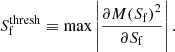 Mathematical equation: $$ \begin{aligned} S_{\rm f}^\mathrm{thresh} \equiv \max \left|\frac{\partial M\!\left(S_{\rm f}\right)^{2}}{\partial S_{\rm f}}\right|. \end{aligned} $$