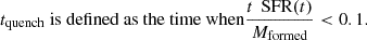 Mathematical equation: $$ \begin{aligned} t_{\text{quench}} \text{ is} \text{ defined} \text{ as} \text{ the} \text{ time} \text{ when} \frac{t \, \text{ SFR}(t)}{M_{\text{formed}}} < 0.1. \end{aligned} $$