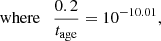 Mathematical equation: $$ \begin{aligned} \mathrm{where } ~~~ \frac{0.2}{t_{\rm age}} = 10^{-10.01}, \end{aligned} $$