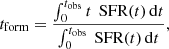 Mathematical equation: $$ \begin{aligned} t_{\text{form}} = \frac{\int _{0}^{t_{\text{obs}}} t \, \text{ SFR}(t) \, \mathrm{d}t}{\int _{0}^{t_{\text{obs}}} \text{ SFR}(t) \, \mathrm{d}t}, \end{aligned} $$