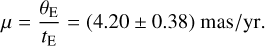 Mathematical equation: $\mu = {{{\theta _{\rm{E}}}} \over {{t_{\rm{E}}}}} = \left( {4.20 \pm 0.38} \right){\rm{mas/yr}}{\rm{.}}$