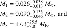 Mathematical equation: $\matrix{ {{M_1}} & = & {0.026_{ - 0.013}^{ + 0.038}{M_ \odot },} \cr {{M_2}} & = & {0.090_{ - 0.046}^{ + 0.133}{M_ \odot },} \cr {{M_3}} & = & {17.3_{ - 8.8}^{ + 25.5}{M_{\rm{E}}}.\;\;\;} \cr } \;\;{\rm{and}}$