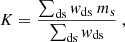Mathematical equation: $$ \begin{aligned} K = \frac{\sum _{\rm ds}w_{\rm ds}\ m_{\rm s}}{\sum _{\rm ds}w_{\rm ds}}~, \end{aligned} $$