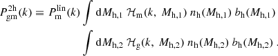 Mathematical equation: $$ \begin{aligned} \begin{split} P^{2\mathrm h}_{\rm gm}(k) \equiv P^\mathrm{lin}_{\rm m}(k)&\int \mathrm{d}M_{\rm h, 1}\ \mathcal{H} _{\rm m}(k,\ M_{\rm h, 1})\ {n_{\rm h}}(M_{\rm h, 1})\ {b_{\rm h}}(M_{\rm h, 1})\\&\int \mathrm{d}M_{\rm h, 2}\ \mathcal{H} _{\rm g}(k,\ M_{\rm h, 2})\ {n_{\rm h}}(M_{\rm h, 2})\ {b_{\rm h}}(M_{\rm h, 2})\ . \end{split} \end{aligned} $$