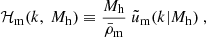 Mathematical equation: $$ \begin{aligned} \mathcal{H} _{\rm m}(k,\ {M_{\rm h}}) \equiv \frac{{M_{\rm h}}}{{\bar{\rho }_{\rm m}}}\ \tilde{u}_{\rm m}(k|{M_{\rm h}})~, \end{aligned} $$