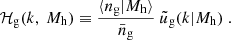 Mathematical equation: $$ \begin{aligned} \mathcal{H} _{\rm g}(k,\ {M_{\rm h}}) \equiv \frac{\langle {n_{\rm g}} | {M_{\rm h}} \rangle }{{\bar{n}_{\rm g}}}\ \tilde{u}_{\rm g}(k|{M_{\rm h}})~. \end{aligned} $$