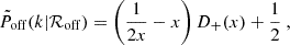 Mathematical equation: $$ \begin{aligned} \tilde{P}_{\rm off}(k|\mathcal{R} _{\rm off}) = \left(\frac{1}{2x} - x\right) D_{+}(x) + \frac{1}{2}\ , \end{aligned} $$