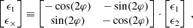 Mathematical equation: $$ \begin{aligned} \begin{bmatrix} {\epsilon _{\rm t}} \\ {\epsilon _{\times }} \end{bmatrix} \equiv \begin{bmatrix} -\cos (2\varphi )&-\sin (2\varphi )\\ \sin (2\varphi )&-\cos (2\varphi ) \end{bmatrix} \cdot \begin{bmatrix} {\epsilon _{1}} \\ {\epsilon _{2}} \end{bmatrix}~, \end{aligned} $$