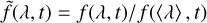 $\[\tilde{f}(\lambda, t)=f(\lambda, t) / f(\langle\lambda\rangle, t)\]$