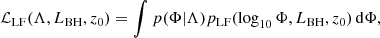Mathematical equation: $$ \begin{aligned} \mathcal{L} _{\rm LF}(\Lambda ,L_{\rm BH},z_0) = \int p(\Phi |\Lambda ) p_{\rm LF}(\log _{10} \Phi ,L_{\rm BH},z_0)\,\mathrm{d} \Phi , \end{aligned} $$