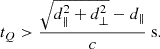 Mathematical equation: $$ \begin{aligned} t_Q > \frac{\sqrt{d_\parallel ^2 + d_\perp ^2} - d_\parallel }{c}\mathrm{~s.} \end{aligned} $$
