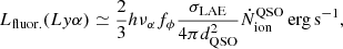 Mathematical equation: $$ \begin{aligned} L_\mathrm{fluor.} (Ly\alpha ) \simeq \frac{2}{3}h\nu _\alpha f_\phi \frac{\sigma _\mathrm{LAE} }{4\pi d_\mathrm{QSO} ^2}\dot{N}_\mathrm{ion} ^\mathrm{QSO} \,\mathrm {erg\,s}^{-1}, \end{aligned} $$