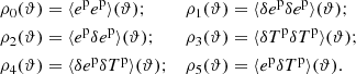 Mathematical equation: $$ \begin{aligned} \rho _0(\vartheta )&= \langle {e^{\mathrm{p}}}{e^{\mathrm{p}}}\rangle (\vartheta );&\rho _1(\vartheta )&= \langle \delta {e^{\mathrm{p}}}\delta {e^{\mathrm{p}}}\rangle (\vartheta ); \nonumber \\ \rho _2(\vartheta )&= \langle {e^{\mathrm{p}}}\delta {e^{\mathrm{p}}}\rangle (\vartheta );&\rho _3(\vartheta )&= \langle \delta {T^{\mathrm{p}}}\delta {T^{\mathrm{p}}}\rangle (\vartheta ); \nonumber \\ \rho _4(\vartheta )&= \langle \delta {e^{\mathrm{p}}}\delta {T^{\mathrm{p}}}\rangle (\vartheta );&\rho _5(\vartheta )&= \langle {e^{\mathrm{p}}}\delta {T^{\mathrm{p}}}\rangle (\vartheta ). \end{aligned} $$