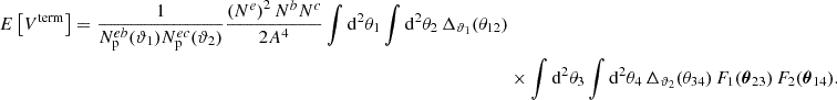 Mathematical equation: $$ \begin{aligned} E\left[ V^\mathrm{term} \right] = \frac{1}{N_{\rm p}^{eb}(\vartheta _1) N_{\rm p}^{ec}(\vartheta _2)} \frac{\left(N^e\right)^2 N^b N^c}{2 A^4} \int \mathrm{d}^2 \theta _1 \int \mathrm{d}^2 \theta _2 \, \Delta _{\vartheta _1} (\theta _{12}) \nonumber \\&\times \int \mathrm{d}^2 \theta _3 \int \mathrm{d}^2 \theta _4 \, \Delta _{\vartheta _2} (\theta _{34}) \, F_1(\boldsymbol{\theta }_{23}) \, F_2(\boldsymbol{\theta }_{14}). \end{aligned} $$