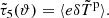 Mathematical equation: $$ \begin{aligned} \tilde{\tau }_5(\vartheta ) = \langle e \delta \tilde{T}^\mathrm{p} \rangle . \end{aligned} $$