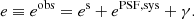 Mathematical equation: $$ \begin{aligned} e \equiv e^\mathrm{obs} = e^\mathrm{s} + e^\mathrm{PSF, sys} + \gamma . \end{aligned} $$