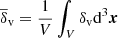 $ \overline{\delta}_{\mathrm{v}} = \frac{1}{V}\int_V\delta_{\mathrm{v}} \mathrm{d}^3\boldsymbol{x} $