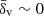 $ \bar{\delta}_{\mathrm{v}} \sim 0 $