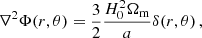 $$ \begin{aligned} \nabla ^2\Phi (r,\theta ) = \frac{3}{2}\frac{H_0^2\Omega _{\rm m}}{a} \delta (r,\theta ) \, , \end{aligned} $$