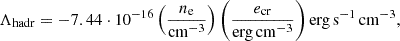 Mathematical equation: $$ \begin{aligned} \Lambda _{\mathrm{hadr} } = -7.44\cdot 10^{-16}\left(\frac{n_{\rm e}}{\mathrm{cm} ^{-3}}\right)\left(\frac{e_{\mathrm{cr} }}{\mathrm{erg\,cm^{-3} }}\right) \mathrm{erg\,s^{-1}\,cm^{-3}}, \end{aligned} $$