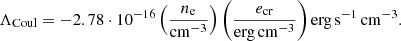 Mathematical equation: $$ \begin{aligned} \Lambda _{\mathrm{Coul} } = -2.78\cdot 10^{-16}\left(\frac{n_{\rm e}}{\mathrm{cm} ^{-3}}\right) \left(\frac{e_{\mathrm{cr} }}{\mathrm{erg\,cm^{-3}} }\right)\mathrm{erg\,s^{-1}\,cm^{-3}}. \end{aligned} $$