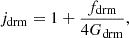 Mathematical equation: $$ \begin{aligned} j_{\rm drm}&=1+\frac{f_{\rm drm}}{4G_{\rm drm}},\end{aligned} $$