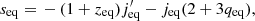Mathematical equation: $$ \begin{aligned} s_{\rm eq}=&\,-(1 + z_{\rm eq})j^\prime _{\rm eq}-j_{\rm eq}(2+3q_{\rm eq}), \end{aligned} $$