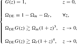 Mathematical equation: $$ \begin{aligned} \left\{ \! \begin{array}{lll} G(z)= 1,&z=0,&\\ \,\\ \Omega _{\rm DE}\equiv 1-\Omega _{m}-\Omega _r ,&\forall z,&\\ \,\\ \Omega _{\rm DE} G(z) \gtrsim \Omega _{m} (1+z)^3 ,&z\rightarrow 0,&\\ \,\\ \Omega _{\rm DE}G(z) \gtrsim \Omega _{r} (1+z)^4,&z\rightarrow 0,&\end{array} \right. \end{aligned} $$