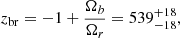 Mathematical equation: $$ \begin{aligned} z_{\rm br}=-1 + \frac{\Omega _b}{\Omega _{r}}=539^{+18}_{-18}, \end{aligned} $$